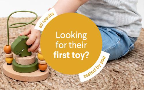 Looking for their first toy?
